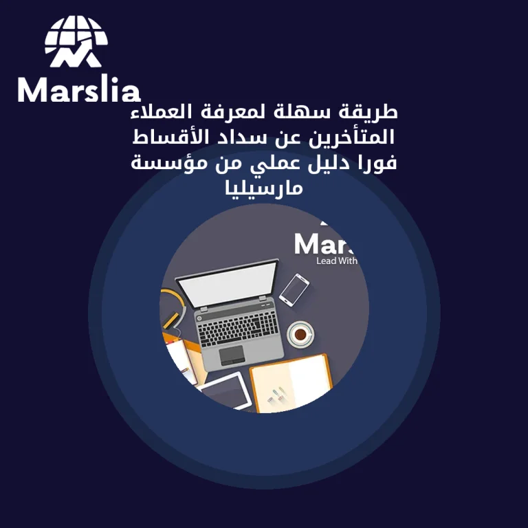 طريقة سهلة لمعرفة العملاء المتأخرين عن سداد الأقساط فوراً | دليل عملي من مؤسسة مارسيليا