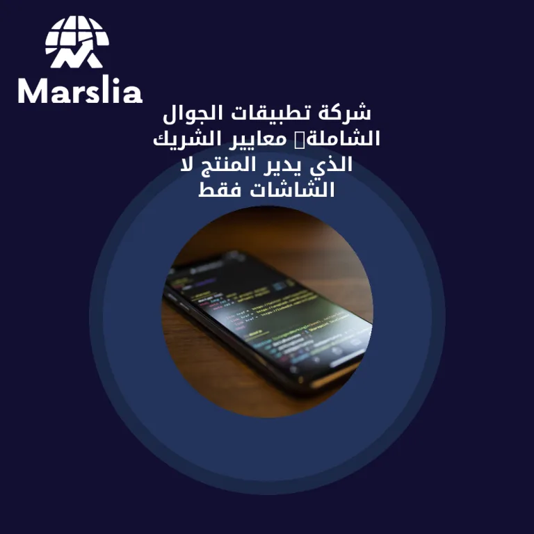 شركة تطبيقات الجوال الشاملة: معايير الشريك الذي يدير المنتج لا الشاشات فقط