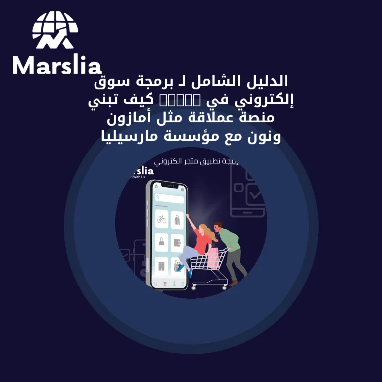 الدليل الشامل لـ برمجة سوق إلكتروني في 2026: كيف تبني منصة عملاقة مثل أمازون ونون مع مؤسسة مارسيليا للبرمجيات؟